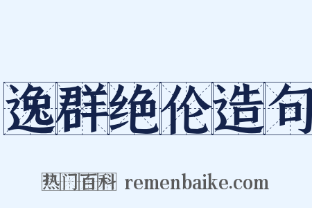 逸群绝伦造句是什么意思的图片